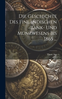 Hardcover Die Geschichte Des Finländischen Bank- Und Münzwesens Bis 1865 ... [German] Book