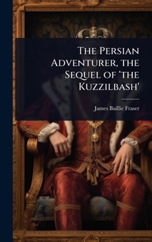 The Persian Adventurer, the Sequel of 'the Kuzzilbash'