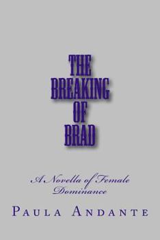 Paperback The Breaking of Brad: A Novella of Female Dominance Book