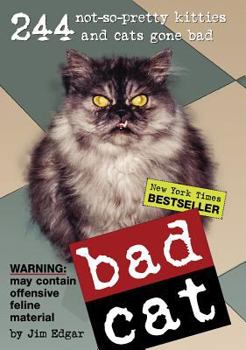 Bad Cat: 244 Not-So-Pretty Kitties And Cats Gone Bad - Book  of the Bad