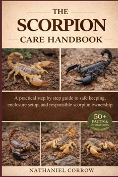 Paperback The Scorpion Care Handbook: A practical step by step guide to safe keeping enclosure setup and responsible scorpion ownership Book
