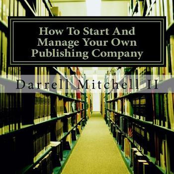 Paperback How To Start And Manage Your Own Publishing Company: Learn valuable tools, tips and techniques used by successful and profitable publishers. Book