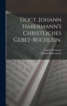 Hardcover Doct. Johann Habermann's christliches Gebet-Büchlein. [German] Book