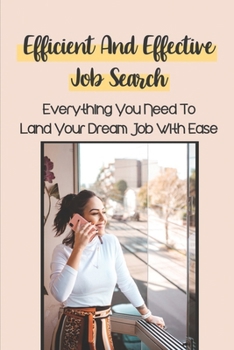 Paperback Efficient And Effective Job Search: Everything You Need To Land Your Dream Job With Ease: Job Search Process Book