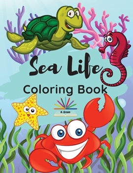 Sea Life Coloring Book: A Coloring Book for Kids Ages 4-8 with Sea Creatures and Underwater Marine Life