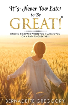 Paperback It's Never Too Late to Be Great!: finding the Spark within you that sets you on a path to Greatness Book