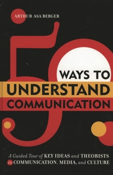Hardcover 50 Ways to Understand Communication: A Guided Tour of Key Ideas and Theorists in Communication, Media, and Culture Book