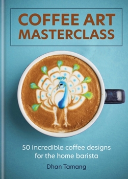 Hardcover Coffee Art Masterclass: 50 Incredible Coffee Designs for the Home Barista Book