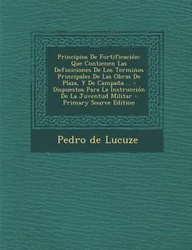 Paperback Principios de Fortificacion: Que Contienen Las Definiciones de Los Terminos Principales de Las Obras de Plaza, y de Campana ...: Dispuestos Para La [Afrikaans] Book