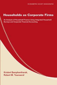 Households as Corporate Firms: An Analysis of Household Finance Using Integrated Household Surveys and Corporate Financial Accounting - Book #46 of the Econometric Society Monographs
