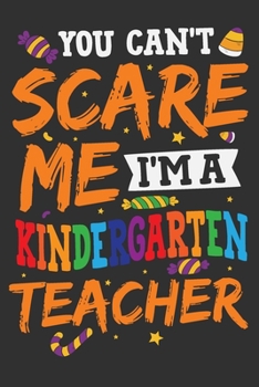 Paperback You Can't Scare Me I'm A Kindergarten Teacher: You Can't Scare Me I'm A Kindergarten Teacher Gift 6x9 Journal Gift Notebook with 125 Lined Pages Book