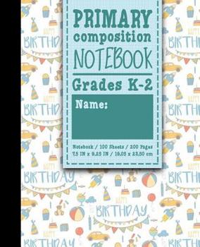 Paperback Primary Composition Notebook: Grades K-2: School Exercise Book, Primary Composition K-2 Books, 100 Sheets, 200 Pages, Cute Birthday Cover Book