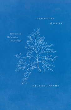 Hardcover Geometry of Grief: Reflections on Mathematics, Loss, and Life Book