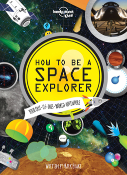 Hardcover Lonely Planet Kids How to Be a Space Explorer: Your Out-Of-This-World Adventure Book