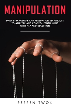 Paperback Manipulation: Dark psychology and persuasion techniques to analyze and control people mind with NLP and deception Book