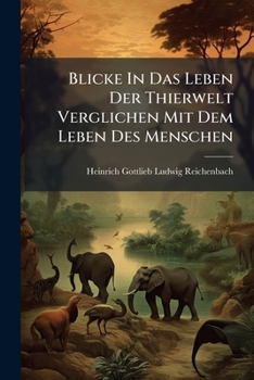 Paperback Blicke In Das Leben Der Thierwelt Verglichen Mit Dem Leben Des Menschen [German] Book