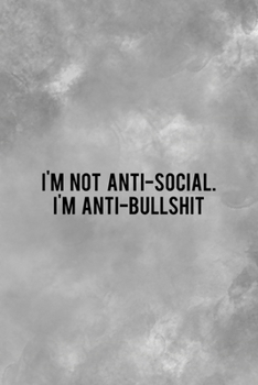 I'm Not Anti-social. I'm Anti-bullshit: All Purpose 6x9 Blank Lined Notebook Journal Way Better Than A Card Trendy Unique Gift Gray Texture Anti Social