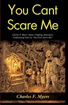 You Can't Scare Me!: Charles F Myers' Spine-Tingling Adventure: Confronting Fears in "You Can't Scare Me!"
