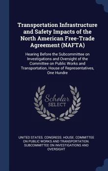 Transportation Infrastructure and Safety Impacts of the North American Free-Trade Agreement (NAFTA): Hearing Before the Subcommittee on Investigations and Oversight of the Committee on Public Works an