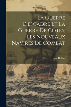 Paperback La Guerre D'escadre Et La Guerre De Côtes, Les Nouveaux Navires De Combat [French] Book