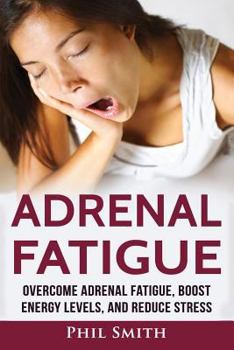 Paperback Adrenal Fatigue: Overcome Adrenal Fatigue Syndrome, Boost Energy Levels, and Reduce Stress Book