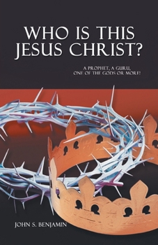 Who Is This Jesus Christ?: A Prophet, a Guru, One of the Gods or More!