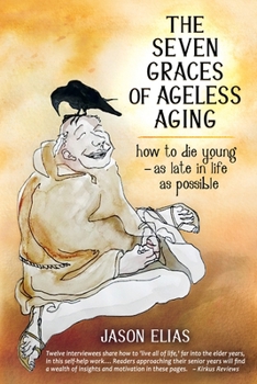 Paperback The Seven Graces of Ageless Aging: How To Die Young as Late in Life as Possible Book