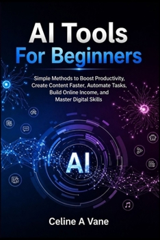 Paperback AI Tools For Beginners: Simple Methods to Boost Productivity, Create Content Faster, Automate Tasks, Build Online Income, and Master Digital Skills Book