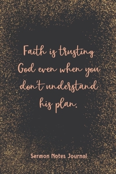 Paperback Faith Is Trusting God Even When You Don'T Understand His Plan Sermon Notes Journal: Prayer Journal Religious Christian Inspirational Guide Worship Rec Book