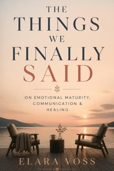 THE THINGS WE FINALLY SAID: About Emotional Maturity, Honest Communication & Healing Relationships