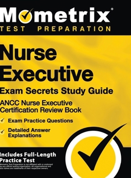 Hardcover Nurse Executive Exam Secrets Study Guide - Ancc Nurse Executive Certification Review Book, Exam Practice Questions, Detailed Answer Explanations: [inc Book