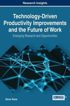 Hardcover Technology-Driven Productivity Improvements and the Future of Work: Emerging Research and Opportunities Book