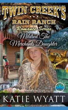 Mildred The Merchants Daughter - Book #12 of the Twin Creek's Rain Ranch