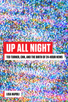 Hardcover Up All Night: Ted Turner, CNN, and the Birth of 24-Hour News Book