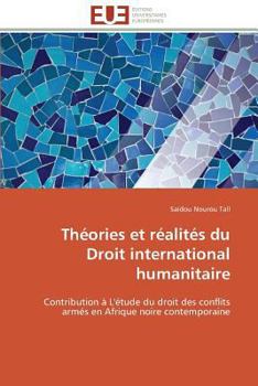 Tha(c)Ories Et Ra(c)Alita(c)S Du Droit International Humanitaire