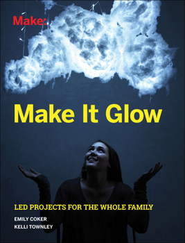 Paperback Make It Glow: Led Projects for the Whole Family Book