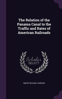 Hardcover The Relation of the Panama Canal to the Traffic and Rates of American Railroads Book