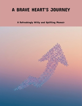 A Brave Heart'S Journey: A Refreshingly Witty And Uplifting Memoir