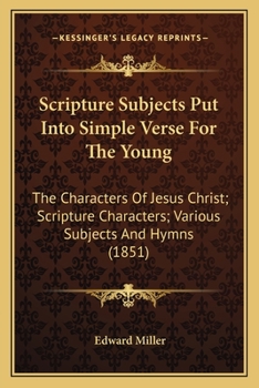 Paperback Scripture Subjects Put Into Simple Verse For The Young: The Characters Of Jesus Christ; Scripture Characters; Various Subjects And Hymns (1851) Book