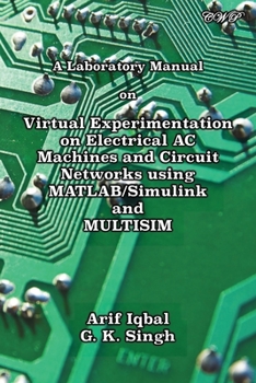 Paperback A Laboratory Manual on Virtual Experimentation on Electrical AC Machines and Circuit Networks using MATLAB/Simulink and MULTISIM Book