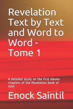 Paperback Revelation Text by Text and Word to Word - Tome 1: A detailed study on the 11th first chapters of the Revelation book