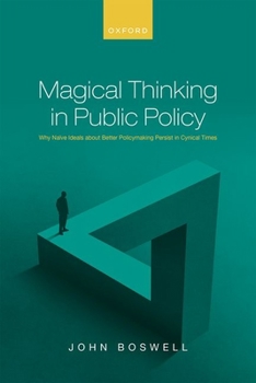 Hardcover Magical Thinking in Public Policy: Why Naïve Ideals about Better Policymaking Persist in Cynical Times Book