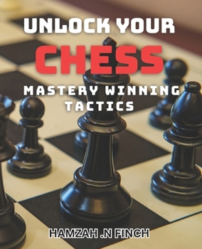 Paperback Unlock Your Chess Mastery: Winning Tactics: Elevate Your Chess Game with Proven Strategies for Victory Book
