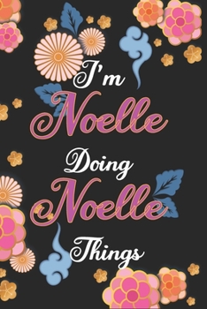 Paperback I'm Noelle Doing Noelle Things Notebook Birthday Gift: Personalized Name Journal Writing Notebook For Girls and Women, 100 Pages, 6x9, Soft Cover, Mat Book