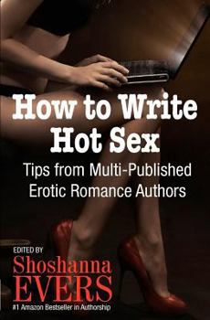 Paperback How to Write Hot Sex: Tips from Multi-Published Erotic Romance Authors Book