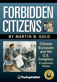 Paperback Forbidden Citizens: Chinese Exclusion and the U.S. Congress: A Legislative History Book