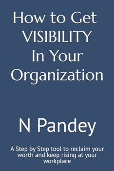Paperback How to Get VISIBILITY In Your Organization: A Step by Step tool to reclaim your worth and keep rising at your workplace Book
