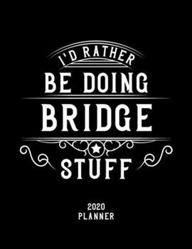 Paperback I'd Rather Be Doing Bridge Stuff 2020 Planner: Bridge Fan 2020 Planner, Funny Design, 2020 Planner for Bridge Lover, Christmas Gift for Bridge Lover Book