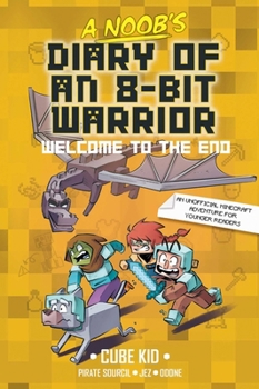 A Noob's Diary of an 8-Bit Warrior Book 4: Welcome to the End (Volume 4)