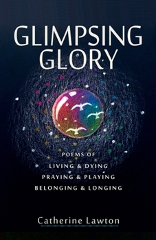 Paperback Glimpsing Glory: Poems of Living & Dying, Praying & Playing, Belonging & Longing Book